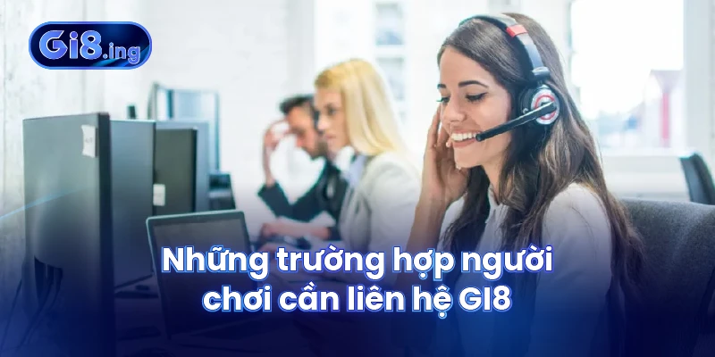 Liên Hệ GI8 Qua Các Phương Thức Và Bước Thực Hiện Đơn Giản 1 Những trường hợp người chơi cần liên hệ GI8
