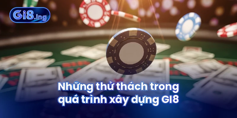 Những thử thách trong quá trình xây dựng GI8