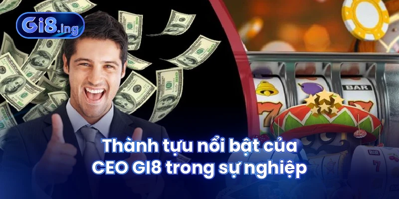 Thành tựu nổi bật của CEO GI8 trong sự nghiệp