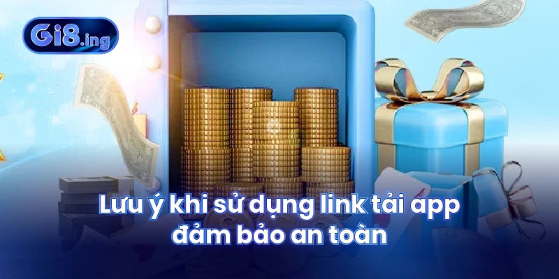 Link Tải GI8 Mở Ra Nền Tảng Giải Trí Toàn Diện Cho Bet Thủ 3 Lưu ý khi sử dụng link tải app đảm bảo an toàn