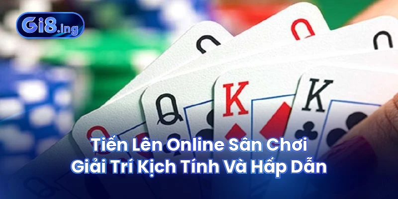 Tiến Lên Online Sân Chơi Giải Trí Kịch Tính Và Hấp Dẫn