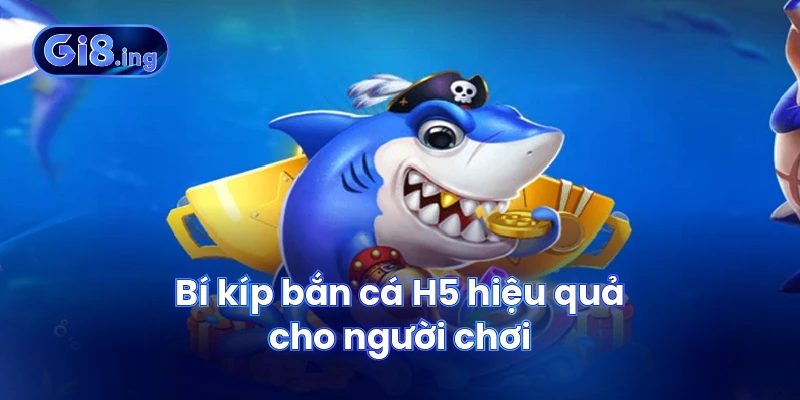 Bí kíp bắn cá H5 hiệu quả cho người chơi