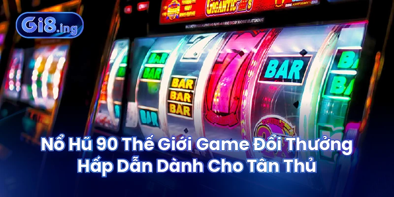 Nổ Hũ 90 Thế Giới Game Đổi Thưởng Hấp Dẫn Dành Cho Tân Thủ