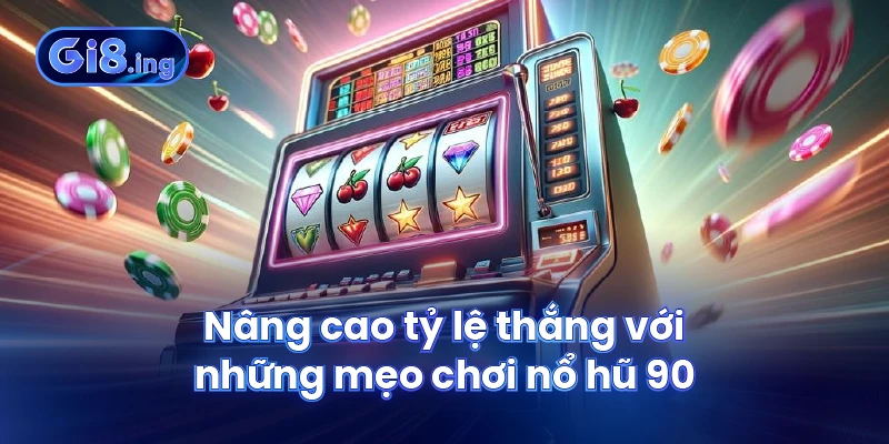 Nâng cao tỷ lệ thắng với những mẹo chơi nổ hũ 90
