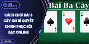 Cách Chơi Bài 3 Cây GI8 Bí Quyết Chinh Phục Sới Bạc Online
