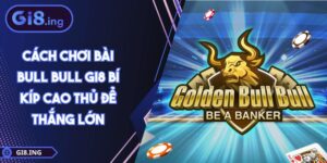 Cách Chơi Bài Bull Bull GI8 Bí Kíp Cao Thủ Để Thắng Lớn