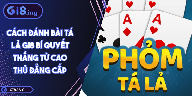 Cách Đánh Bài Tá Lả GI8 Bí Quyết Thắng Từ Cao Thủ Đẳng Cấp 1 Cách Đánh Bài Tá Lả GI8 Bí Quyết Thắng Từ Cao Thủ Đẳng Cấp