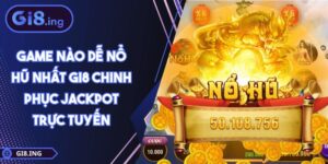 Game Nào Dễ Nổ Hũ Nhất GI8 Chinh Phục Jackpot Trực Tuyến