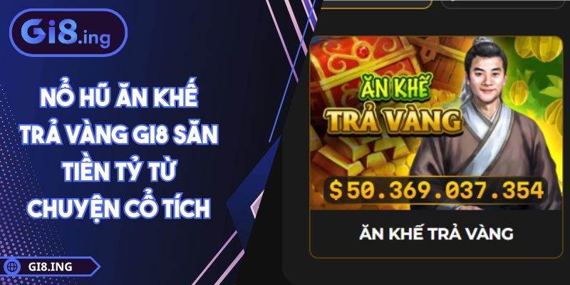 Nổ Hũ Ăn Khế Trả Vàng GI8 Săn Tiền Tỷ Từ Chuyện Cổ Tích