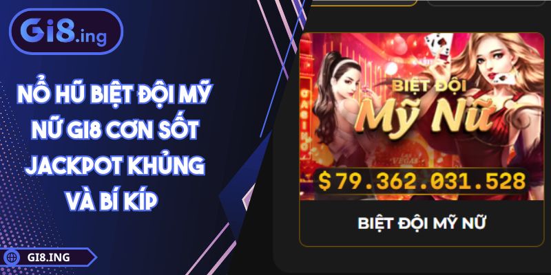 Nổ Hũ Biệt Đội Mỹ Nữ GI8 Cơn Sốt Jackpot Khủng Và Bí Kíp